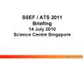SSEF / ATS 2011 Briefing 14 July 2010 Science Centre Singapore PowerPoint PPT Presentation