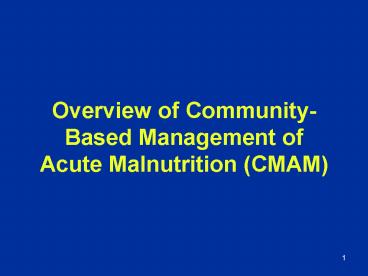 Overview of Community-Based Management of Acute Malnutrition (CMAM)