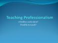 Teaching Professionalism PowerPoint PPT Presentation
