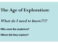 The Age of Exploration:  What do I need to know???? Who were the explorers?  Where did they explore? PowerPoint PPT Presentation