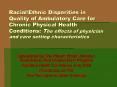 Racial/Ethnic Disparities in Quality of Ambulatory Care for Chronic Physical Health Conditions: The effects of physician and care setting characteristics PowerPoint PPT Presentation