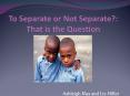 To Separate or Not Separate?: That is the Question PowerPoint PPT Presentation