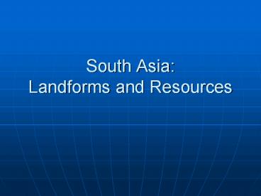 South Asia: Landforms and Resources