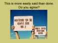 This is more easily said than done. Do you agree? PowerPoint PPT Presentation