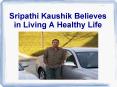 Sripathi Kaushik Believes in Living A Healthy Life PowerPoint PPT Presentation