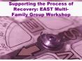 Supporting the Process of Recovery: EAST Multi-Family Group Workshop PowerPoint PPT Presentation