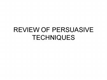 REVIEW OF PERSUASIVE TECHNIQUES