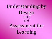 Understanding by Design (UbD) and Assessment for Learning