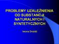 PROBLEMY UZALEZNIENIA OD SUBSTANCJI NATURALNYCH I SYNTETYCZNYCH  Iwona Drozdz PowerPoint PPT Presentation
