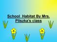 School Habitat By Mrs. Pliszka PowerPoint PPT Presentation
