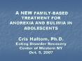 A NEW FAMILY-BASED TREATMENT FOR ANOREXIA AND BULIMIA IN ADOLESCENTS  Cris Haltom, Ph.D. Eating Disorder Recovery Center of Western NY Oct. 5, 2007 PowerPoint PPT Presentation