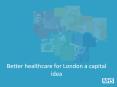 Better healthcare for London a capital idea PowerPoint PPT Presentation