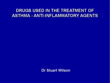 DRUGS USED IN THE TREATMENT OF ASTHMA - ANTI-INFLAMMATORY AGENTS