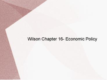 Wilson Chapter 16- Economic Policy