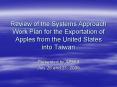 Review of the Systems Approach Work Plan for the Exportation of Apples from the United States into Taiwan PowerPoint PPT Presentation