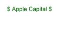 $ Apple Capital $ PowerPoint PPT Presentation