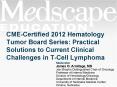 CME-Certified 2012 Hematology Tumor Board Series: Practical Solutions to Current Clinical Challenges in T-Cell Lymphoma PowerPoint PPT Presentation