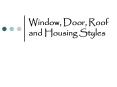 Window, Door, Roof and Housing Styles PowerPoint PPT Presentation