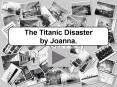 The Titanic Disaster by Joanna. PowerPoint PPT Presentation