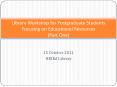 Library Workshop for Postgraduate Students Focusing on Educational Resources (Part One) PowerPoint PPT Presentation