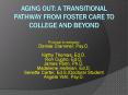 Aging Out: A Transitional Pathway from Foster Care to College and Beyond PowerPoint PPT Presentation
