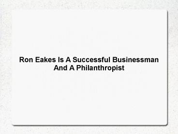 Ron Eakes Is A Successful Businessman And A Philanthropist