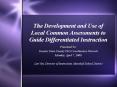 The Development and Use of Local Common Assessments to Guide Differentiated Instruction PowerPoint PPT Presentation