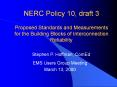 NERC Policy 10, draft 3  Proposed Standards and Measurements for the Building Blocks of Interconnection Reliability PowerPoint PPT Presentation
