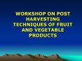 WORKSHOP ON POST HARVESTING TECHNIQUES OF FRUIT AND VEGETABLE PRODUCTS PowerPoint PPT Presentation