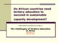 Do African countries need tertiary education to succeed in sustainable capacity development? PowerPoint PPT Presentation
