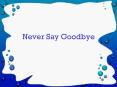 Never Say Goodbye PowerPoint PPT Presentation