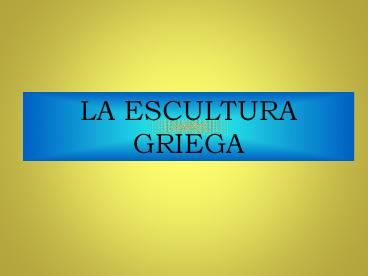 LA ESCULTURA GRIEGA