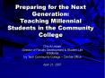 Preparing for the Next Generation: Teaching Millennial Students in the Community College PowerPoint PPT Presentation