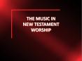 THE MUSIC IN NEW TESTAMENT WORSHIP PowerPoint PPT Presentation
