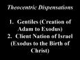 Theocentric Dispensations 1.Gentiles (Creation of Adam to Exodus) 2.Client Nation of Israel (Exodus to the Birth of Christ) PowerPoint PPT Presentation