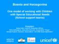 Bosnia and Herzegovina One model of working with Children with Special Educational Needs (School support teams)  Presenters: Sanja Kabil, UNICEF Education Officer; Anka Izetbegovic, Executive Director, Association  PowerPoint PPT Presentation