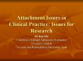 Attachment Issues in Clinical Practice: Issues for Research PowerPoint PPT Presentation