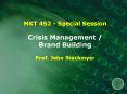 MKT 452 - Special Session Crisis Management / Brand Building Prof. John Stockmyer PowerPoint PPT Presentation