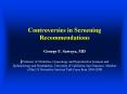 Controversies in Screening Recommendations George F. Sawaya, MD ]Professor of Obstetrics, Gynecology and Reproductive Sciences and Epidemiology and Biostatistics, University of California, San Francisco. Member of the US Preventive Services Task Force PowerPoint PPT Presentation