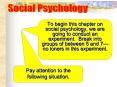 To begin this chapter on social psychology, we are going to conduct an experiment. Break into groups of between 5 and 7 PowerPoint PPT Presentation