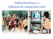 Multiculturalismo e a influencia da comunica