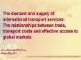 The demand and supply of international transport services: The relationships between trade, transport costs and effective access to global markets PowerPoint PPT Presentation
