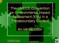 The UNECE Convention on Environmental Impact Assessment (EIA) in a Transboundary Context An Introduction PowerPoint PPT Presentation