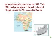 Nelson Mandela was born on 18th July 1918 and grew up in a beautiful rural village in South Africa called Qunu.