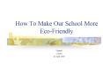 How To Make Our School More Eco-Friendly PowerPoint PPT Presentation