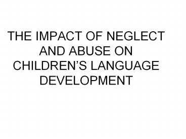 THE IMPACT OF NEGLECT AND ABUSE ON CHILDREN