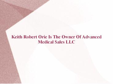 Keith Robert Orie Is The Owner Of Advanced Medical Sales LLC