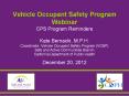 Vehicle Occupant Safety Program Webinar CPS Program Reminders Kate Bernacki, M.P.H. Coordinator, Vehicle Occupant Safety Program (VOSP) Safe and Active Communities Branch California Department of Public Health December 20, 2012 PowerPoint PPT Presentation