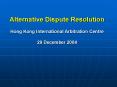 Alternative Dispute Resolution  Hong Kong International Arbitration Centre 29 December 2004 PowerPoint PPT Presentation
