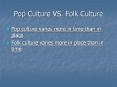 Pop Culture VS. Folk Culture PowerPoint PPT Presentation